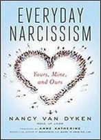 Everyday Narcissism: Yours, Mine, And Ours