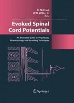 Evoked Spinal Cord Potentials: An Illustrated Guide To Physiology, Pharmocology, And Recording Techniques