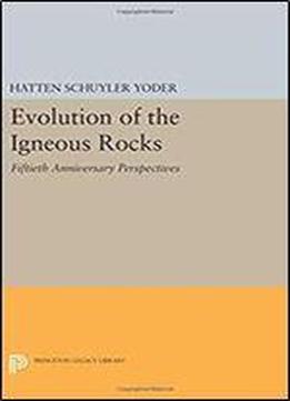 Evolution Of The Igneous Rocks: Fiftieth Anniversary Perspectives (princeton Legacy Library)