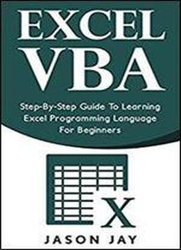 Excel Vba: Step-by-step Guide To Learning Excel Programming Language For Beginners (excel Vba Programming, Excel Vba Macro, Excel Visual Basic)