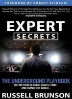 Expert Secrets: The Underground Playbook For Finding Your Message, Building A Tribe, And Changing The World