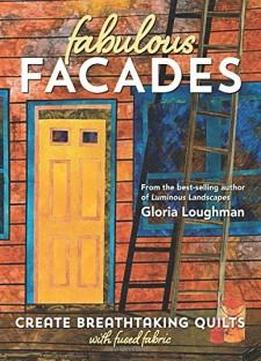Fabulous Facades―create Breathtaking Quilts With Fused Fabric