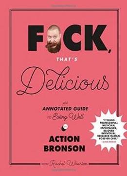F*ck, That's Delicious: An Annotated Guide To Eating Well