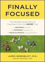 Finally Focused: The Breakthrough Natural Treatment Plan For Adhd That Restores Attention, Minimizes Hyperactivity, And Helps Eliminate Drug Side Effects