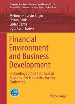 Financial Environment And Business Development: Proceedings Of The 16th Eurasia Business And Economics Society Conference (eurasian Studies In Business And Economics)