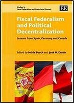 Fiscal Federalism And Political Decentralization: Lessons From Spain, Germany And Canada (Studies In Fiscal Federalism And State-Local Finance)