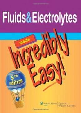 Fluids & Electrolytes Made Incredibly Easy! (incredibly Easy! Series)