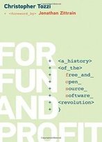 For Fun And Profit: A History Of The Free And Open Source Software Revolution (History Of Computing)