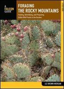 Foraging The Rocky Mountains: Finding, Identifying, And Preparing Edible Wild Foods In The Rockies (foraging Series)