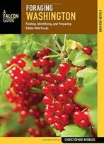 Foraging Washington: Finding, Identifying, And Preparing Edible Wild Foods (Foraging Series)