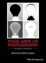 Four Arts Of Photography: An Essay In Philosophy (New Directions In Aesthetics)