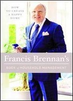 Francis Brennan's Book Of Household Management: How To Create A Happy Home