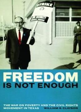 Freedom Is Not Enough: The War On Poverty And The Civil Rights Movement In Texas
