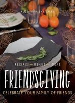 Friendsgiving: Celebrate Your Family Of Friends