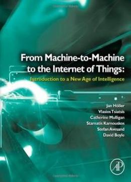 From Machine-to-machine To The Internet Of Things: Introduction To A New Age Of Intelligence