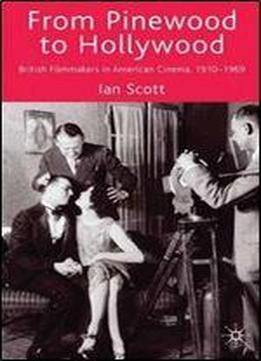 From Pinewood To Hollywood: British Filmmakers In American Cinema, 1910-1969