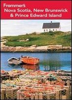 Frommer's Nova Scotia, New Brunswick And Prince Edward Island (Frommer's Complete Guides)