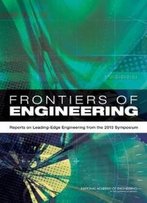 Frontiers Of Engineering: Reports On Leading-Edge Engineering From The 2013 Symposium