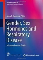 Gender, Sex Hormones And Respiratory Disease: A Comprehensive Guide (Respiratory Medicine)