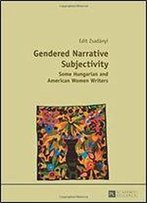 Gendered Narrative Subjectivity: Some Hungarian And American Women Writers