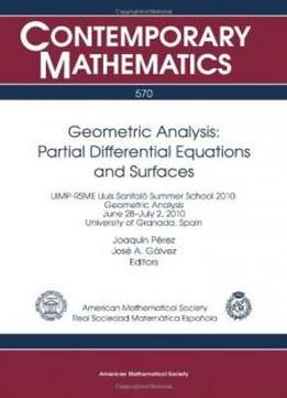 Geometric Analysis: Partial Differential Equations And Surfaces: Uimp-rsme Lluis Santalo Summer School 2010: Geometric Analysis, June 28-july 2, 2010, University Of Grana (contemporary Mathematics)