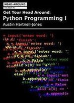 Get Your Head Around: Python Programming I