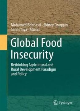 Global Food Insecurity: Rethinking Agricultural And Rural Development Paradigm And Policy