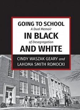 Going To School In Black And White: A Dual Memoir Of Desegregation