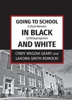 Going To School In Black And White: A Dual Memoir Of Desegregation