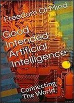 Good Intended Artificial Intelligence: Connecting The World