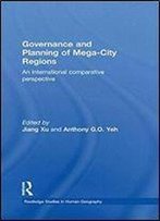 Governance And Planning Of Mega-City Regions: An International Comparative Perspective (Routledge Studies In Human Geography)