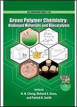 Green Polymer Chemistry: Biobased Materials And Biocatalysis (acs Symposium Series)