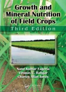 Growth And Mineral Nutrition Of Field Crops, Third Edition (books In Soils, Plants, And The Environment)