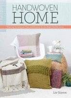 Handwoven Home: Weaving Techniques, Tips, And Projects For The Rigid-Heddle Loom