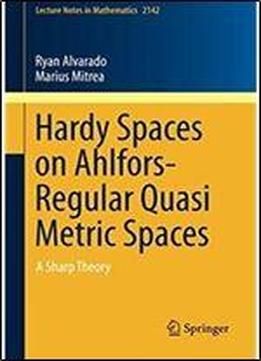 Hardy Spaces On Ahlfors-regular Quasi Metric Spaces: A Sharp Theory (lecture Notes In Mathematics)