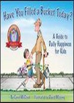 Have You Filled A Bucket Today?: A Guide To Daily Happiness For Kids (Bucketfilling Books)