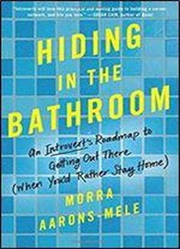 Hiding In The Bathroom: An Introvert's Roadmap To Getting Out There (when You'd Rather Stay Home)