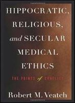 Hippocratic, Religious, And Secular Medical Ethics: The Points Of Conflict