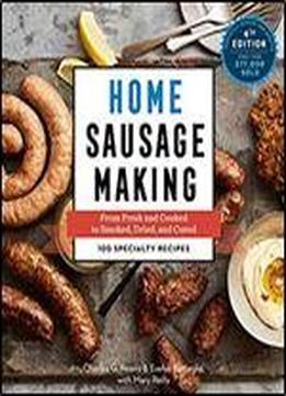 Home Sausage Making, 4th Edition: From Fresh And Cooked To Smoked, Dried, And Cured: 100 Specialty Recipes