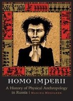 Homo Imperii: A History Of Physical Anthropology In Russia (Critical Studies In The History Of Anthropology)