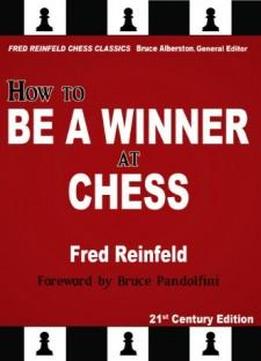 How To Be A Winner At Chess, 21st Century Edition (fred Reinfeld Chess Classics)