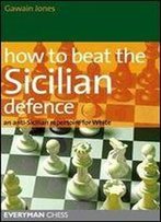 How To Beat The Sicilian Defence: An Anti-Sicilian Repertoire For White