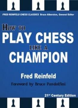 How To Play Chess Like A Champion, 21st Century Edition (fred Reinfeld Chess Classics)
