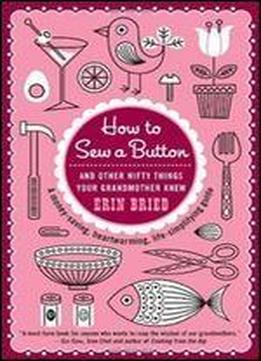 How To Sew A Button: And Other Nifty Things Your Grandmother Knew
