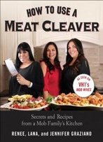 How To Use A Meat Cleaver: Secrets And Recipes From A Mob Family's Kitchen