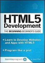 Html5 Development: The Beginning Beginner's Guide