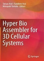 Hyper Bio Assembler For 3d Cellular Systems