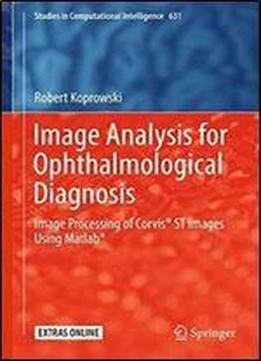 Image Analysis For Ophthalmological Diagnosis: Image Processing Of Corvis St Images Using Matlab (studies In Computational Intelligence)