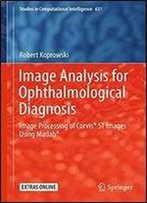 Image Analysis For Ophthalmological Diagnosis: Image Processing Of Corvis St Images Using Matlab (Studies In Computational Intelligence)