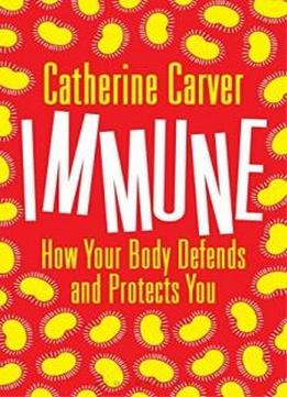 Immune: How Your Body Defends And Protects You